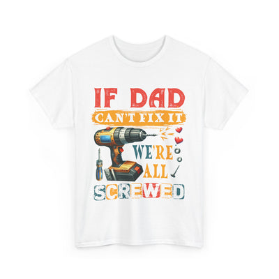 T-Shirt:  Funny Dad Humor T-Shirt - If Dad Can't Fix It We're All Screwed