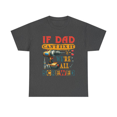 T-Shirt:  Funny Dad Humor T-Shirt - If Dad Can't Fix It We're All Screwed