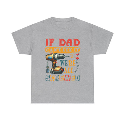 T-Shirt:  Funny Dad Humor T-Shirt - If Dad Can't Fix It We're All Screwed