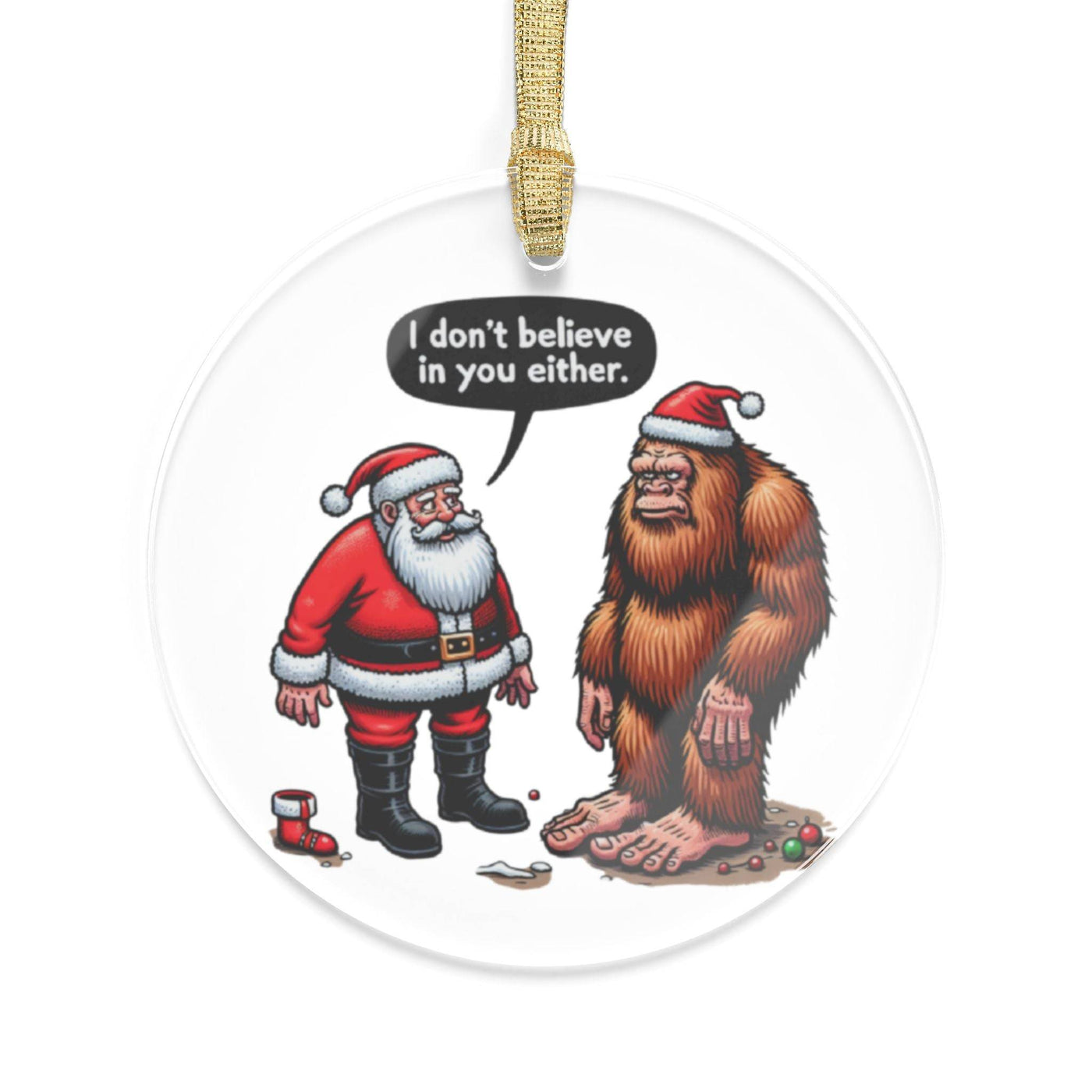 Acrylic ornament with Santa and Sasquatch saying "I don't believe in you either."