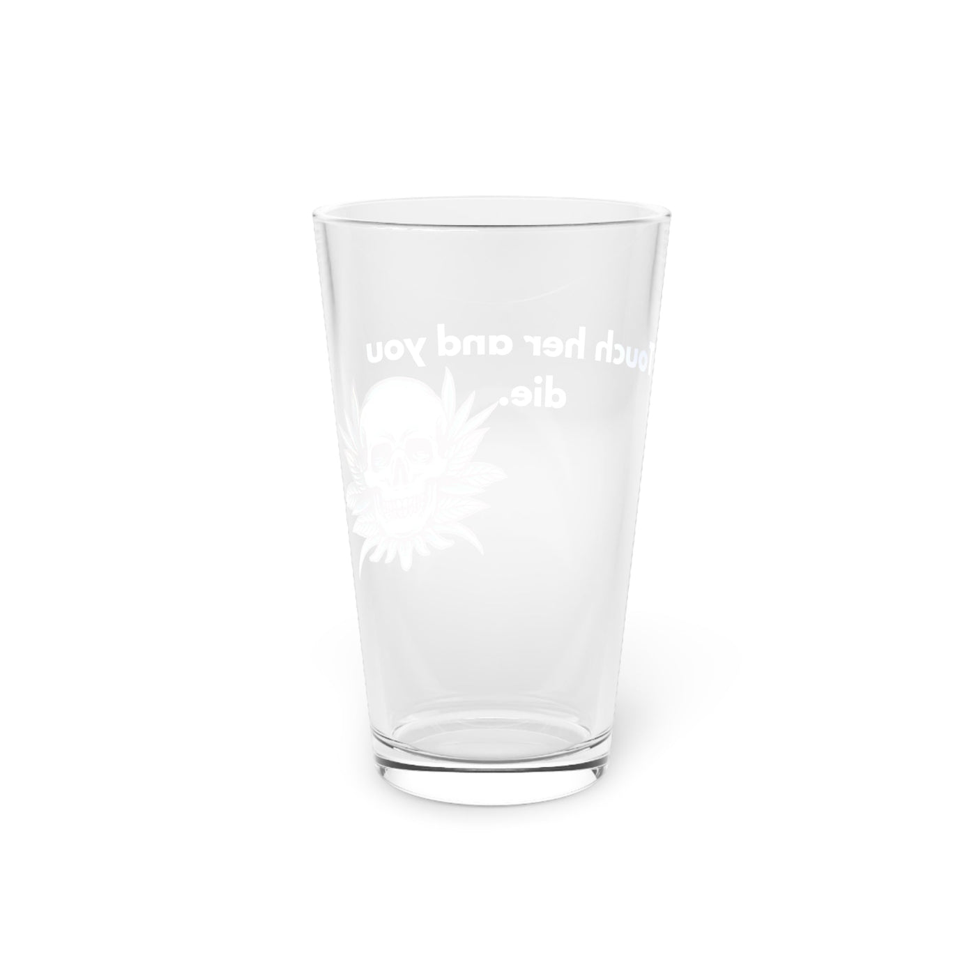 Pint Glass: 16oz | "Touch Her and You Die" | Smut Desgin